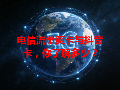电信流量爽卡与抖音卡，你了解多少？