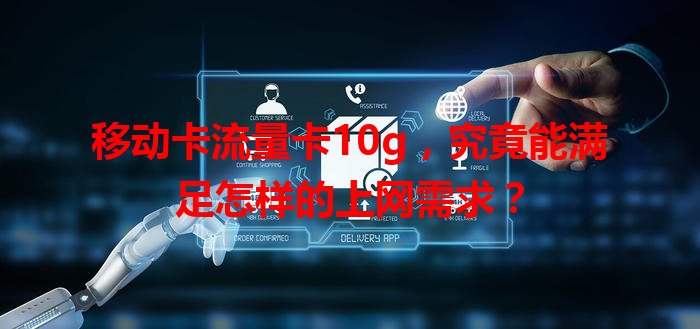 移动卡流量卡10g，究竟能满足怎样的上网需求？