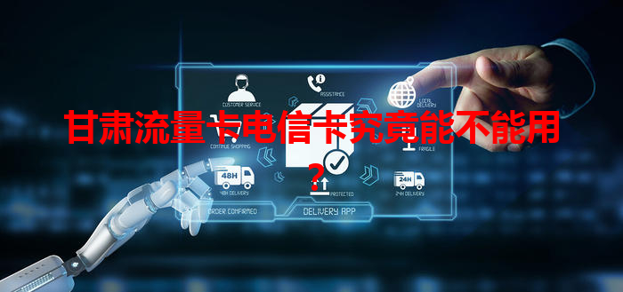 甘肃流量卡电信卡究竟能不能用？