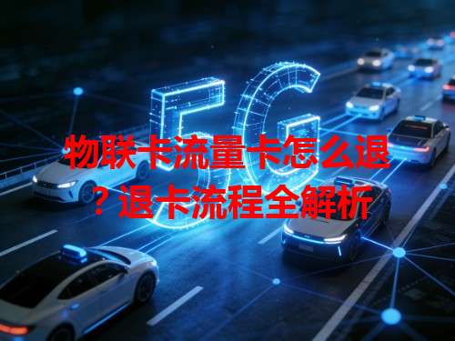 物联卡流量卡怎么退？退卡流程全解析