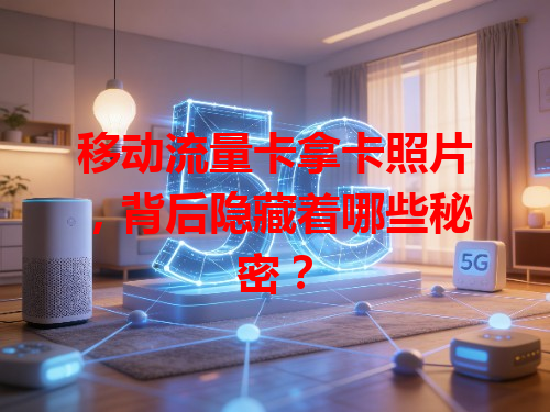 移动流量卡拿卡照片，背后隐藏着哪些秘密？