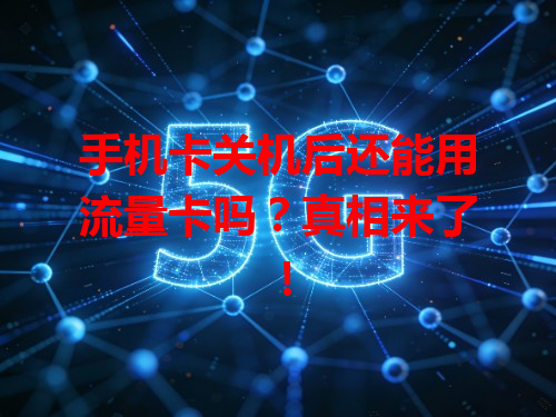 手机卡关机后还能用流量卡吗？真相来了！