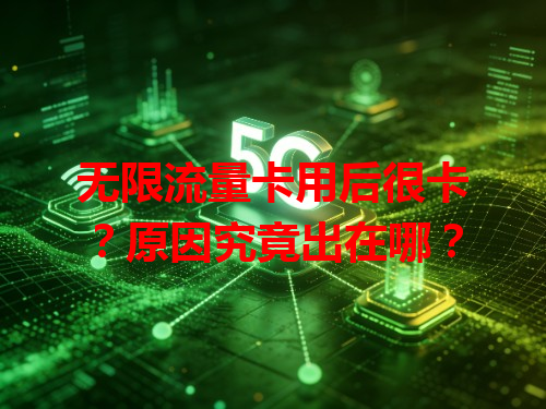 无限流量卡用后很卡？原因究竟出在哪？