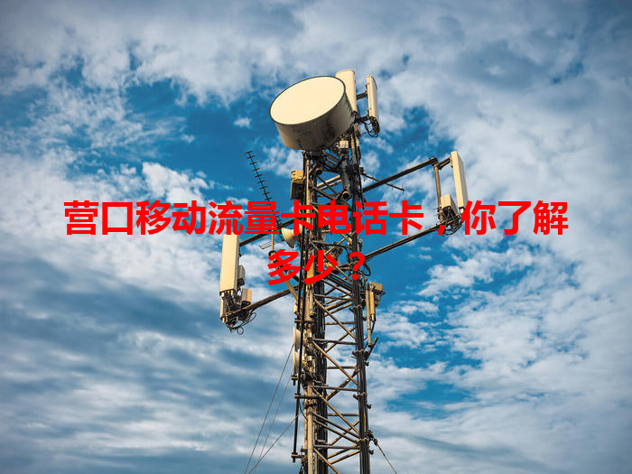营口移动流量卡电话卡，你了解多少？