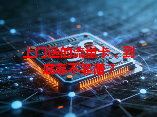 上门送的流量卡，到底靠不靠谱？