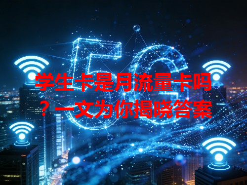 学生卡是月流量卡吗？一文为你揭晓答案