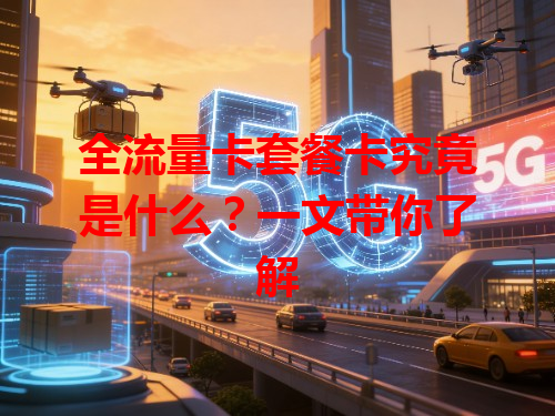 全流量卡套餐卡究竟是什么？一文带你了解