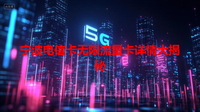 宁波电信卡无限流量卡详情大揭秘