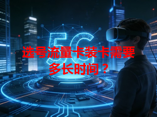 选号流量卡装卡需要多长时间？