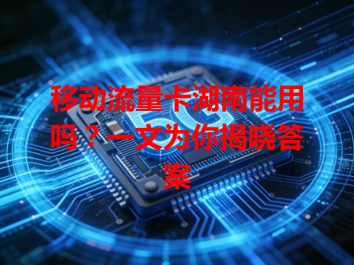 移动流量卡湖南能用吗？一文为你揭晓答案
