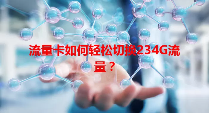 流量卡如何轻松切换234G流量?