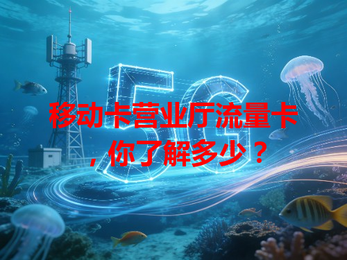 移动卡营业厅流量卡，你了解多少？
