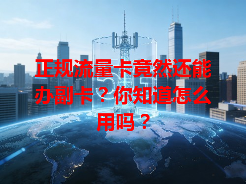 正规流量卡竟然还能办副卡？你知道怎么用吗？