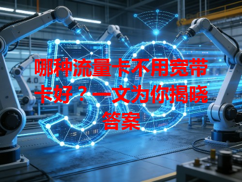 哪种流量卡不用宽带卡好？一文为你揭晓答案
