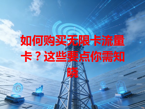 如何购买无限卡流量卡？这些要点你需知晓