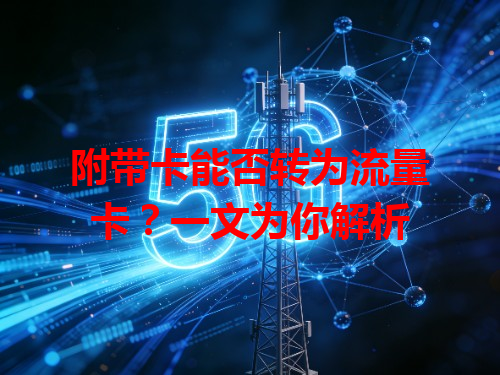 附带卡能否转为流量卡？一文为你解析