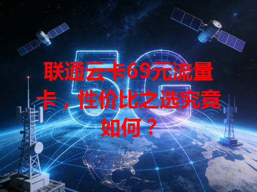 联通云卡69元流量卡，性价比之选究竟如何？