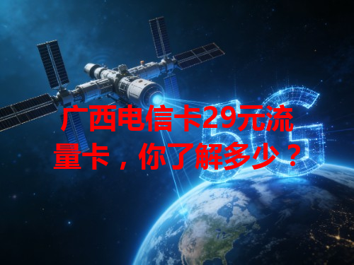 广西电信卡29元流量卡，你了解多少？