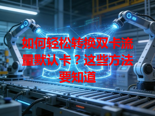 如何轻松转换双卡流量默认卡？这些方法要知道