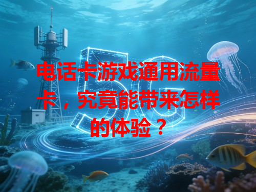 电话卡游戏通用流量卡，究竟能带来怎样的体验？