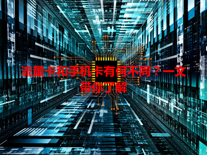 流量卡和手机卡有何不同？一文带你了解