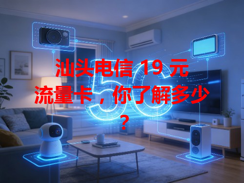 汕头电信 19 元流量卡，你了解多少？