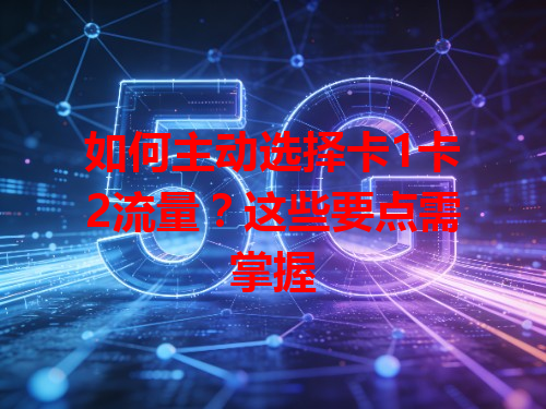 如何主动选择卡1卡2流量？这些要点需掌握