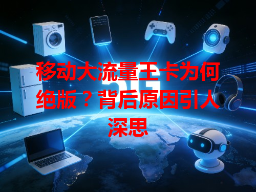 移动大流量王卡为何绝版？背后原因引人深思