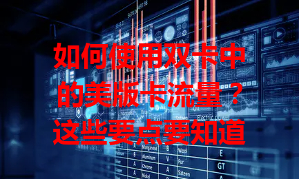 如何使用双卡中的美版卡流量？这些要点要知道