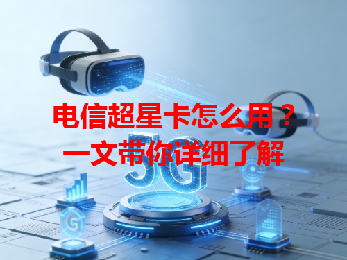 电信超星卡怎么用？一文带你详细了解