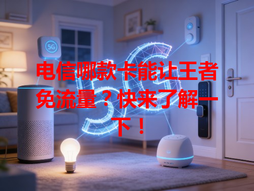 电信哪款卡能让王者免流量？快来了解一下！