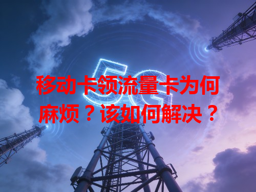 移动卡领流量卡为何麻烦？该如何解决？