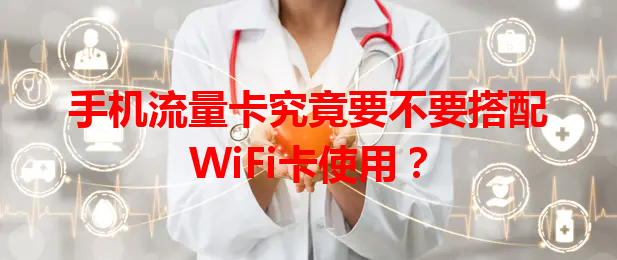 手机流量卡究竟要不要搭配WiFi卡使用？