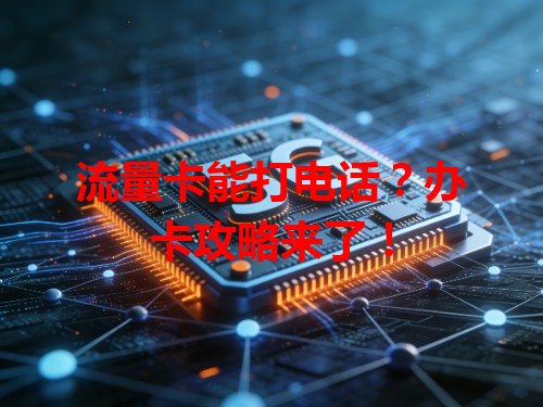 流量卡能打电话？办卡攻略来了！