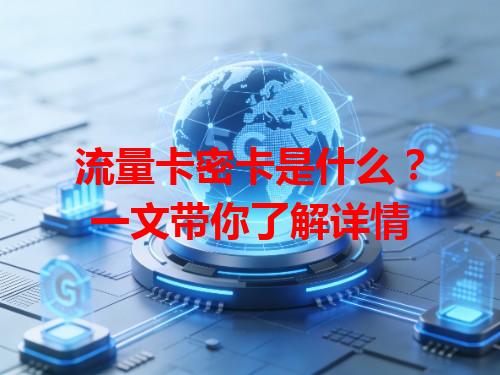 流量卡密卡是什么？一文带你了解详情