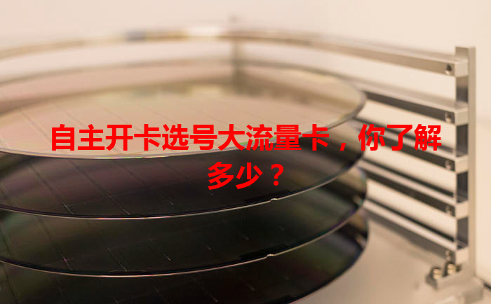 自主开卡选号大流量卡，你了解多少？