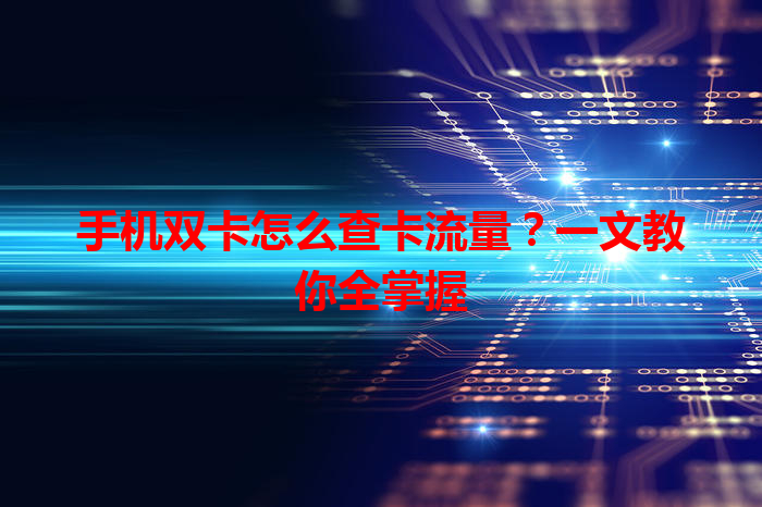 手机双卡怎么查卡流量？一文教你全掌握