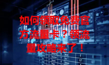 如何领取免费官方流量卡?领流量攻略来了!
