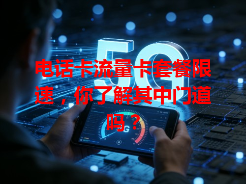 电话卡流量卡套餐限速，你了解其中门道吗？
