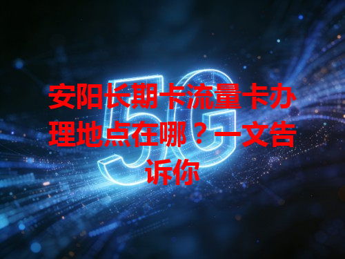 安阳长期卡流量卡办理地点在哪？一文告诉你