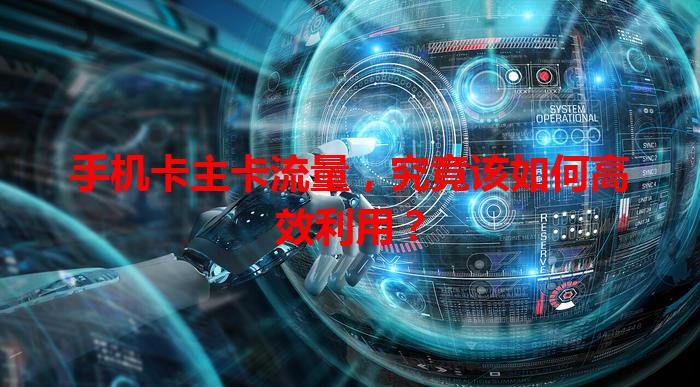 手机卡主卡流量，究竟该如何高效利用？