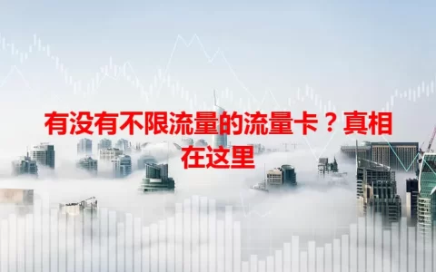 有没有不限流量的流量卡？真相在这里