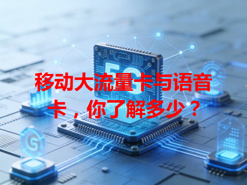 移动大流量卡与语音卡，你了解多少？