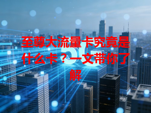 至尊大流量卡究竟是什么卡？一文带你了解
