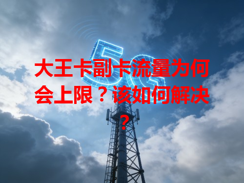 大王卡副卡流量为何会上限？该如何解决？