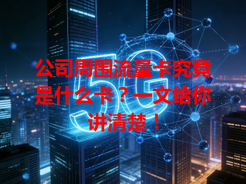 公司周围流量卡究竟是什么卡？一文给你讲清楚！