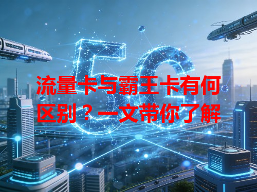 流量卡与霸王卡有何区别？一文带你了解