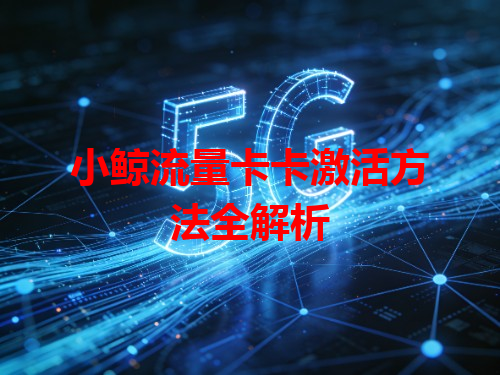 小鲸流量卡卡激活方法全解析