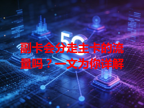 副卡会分走主卡的流量吗？一文为你详解