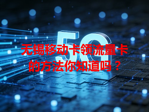 无锡移动卡领流量卡的方法你知道吗？